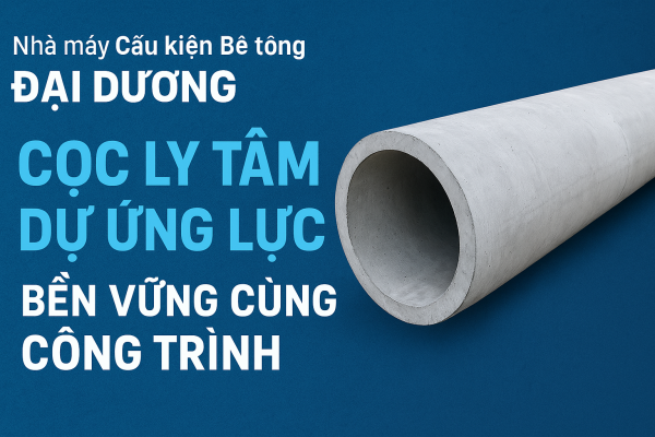 Cọc Ly Tâm Dự Ứng Lực Đại Dương | Bền vững cùng công trình