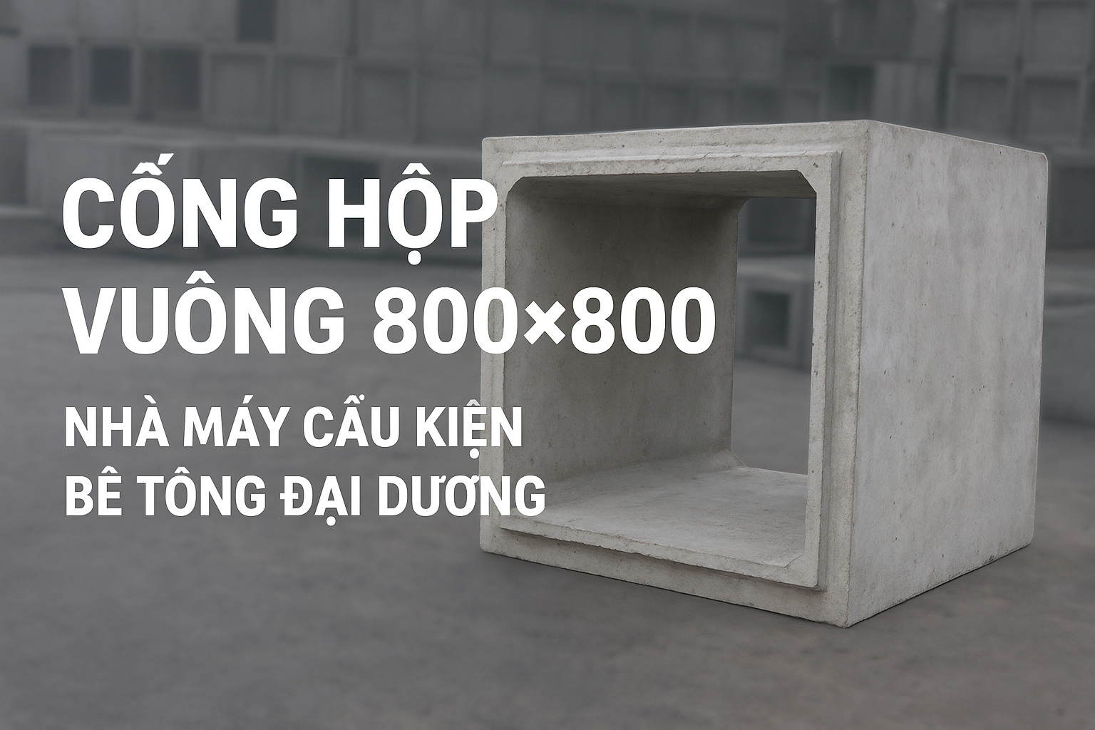 CỐNG HỘP VUÔNG 800×800 – BÁO GIÁ, THÔNG SỐ KỸ THUẬT & ƯU ĐIỂM SỬ DỤNG TRONG CÔNG TRÌNH HẠ TẦNG